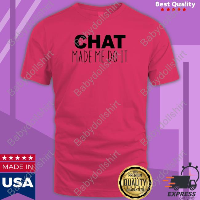 Official Chat Made Me Do It Shirts