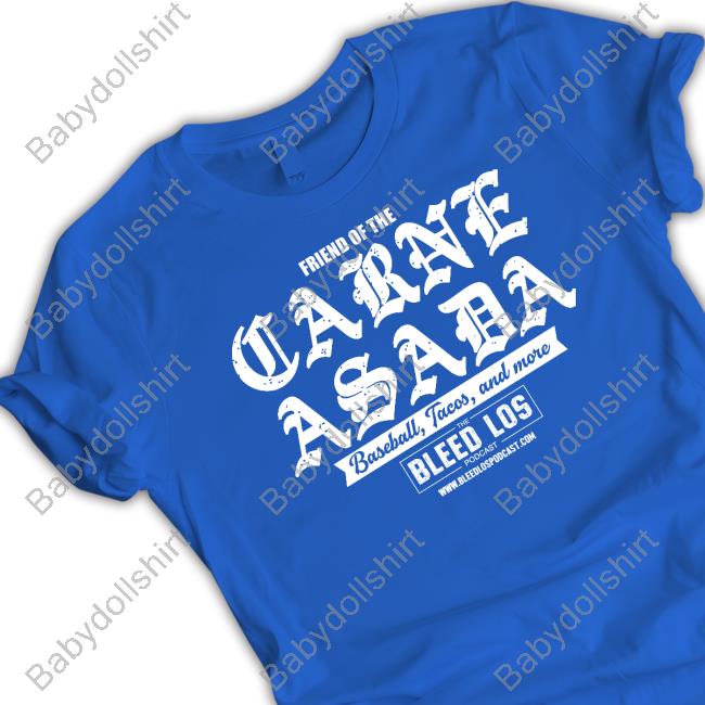 The Bleed Los Podcast Merch Friend Of The Carne Asada Shirt Kimberly Taylor’S Version
