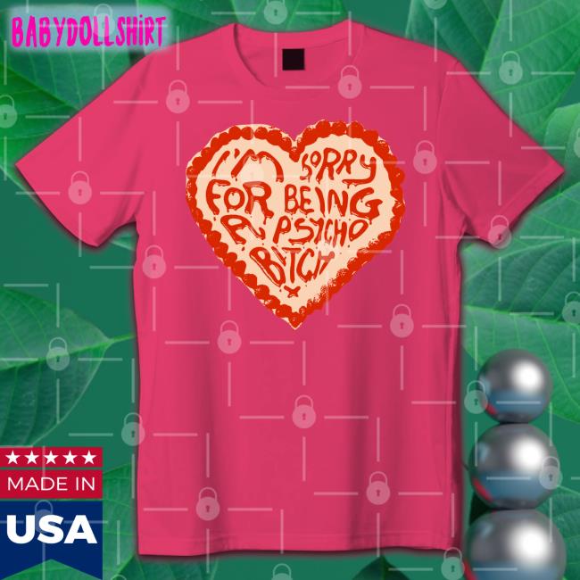 I'm Sorry For Being A Psycho Bitch T Shirt