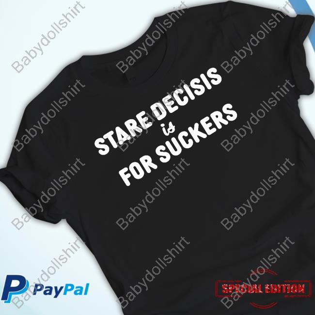 Stare Decisis Is For Suckers T Shirt