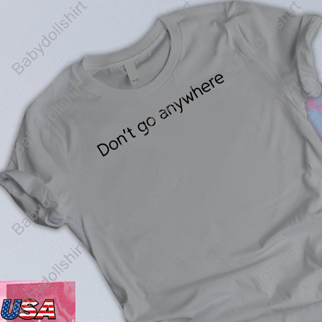 CorelliTV Don't Go Anywhere Hoodie Jack Collier Don't Go Anywhere Shirt CorelliTV