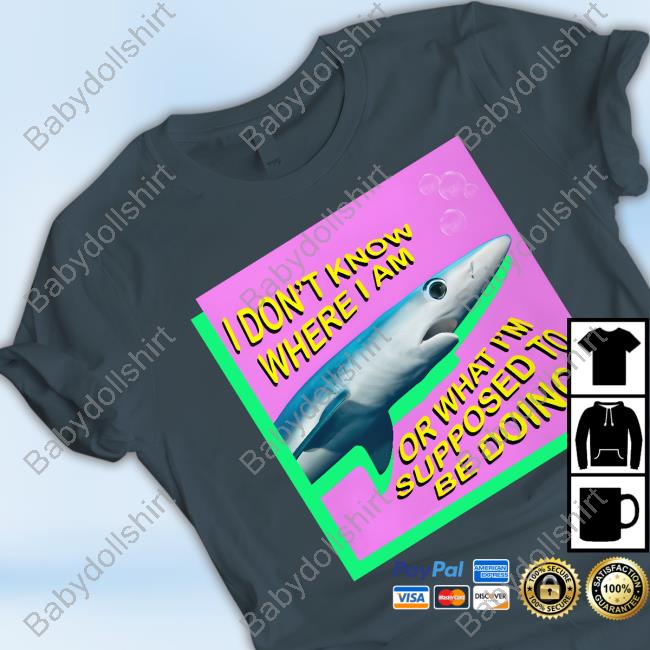 Bukkitbrown I Don't Know Where I Am Or What Im Supposed To Be Doing Shark Shirt