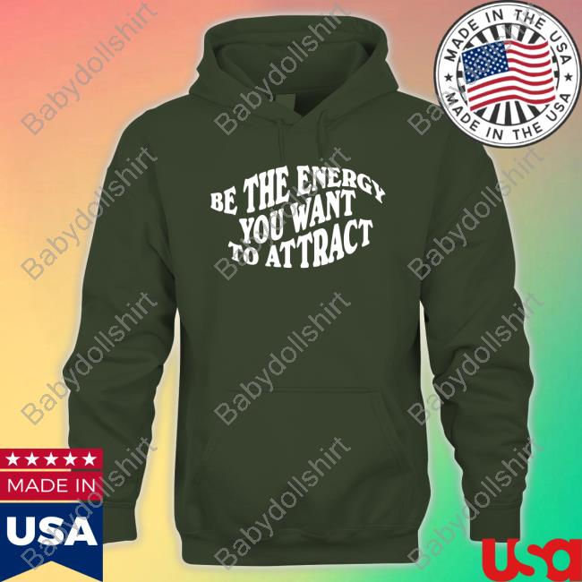 Be The Energy You Want To Attract Sweatshirt