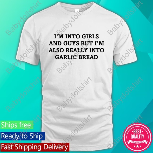I'm Into Girls And Guys But I'm Also Really Into Garlic Bread New Tee