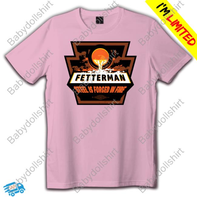 Official John Fetterman Store Fetterman Steel Is Forged In T-Shirt John Fetterman Store Fetterman Steel Is Forged In Long Sleeve Tee