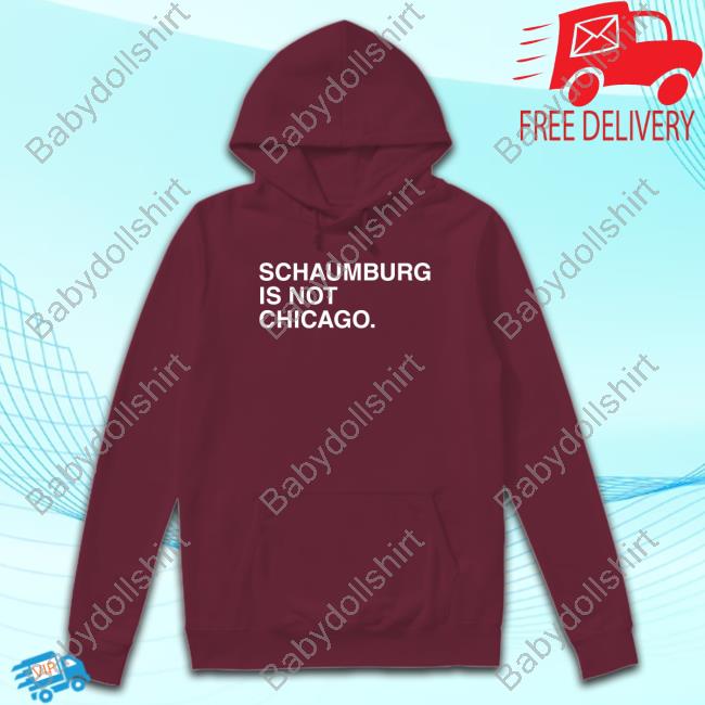 Schaumburg Is Not Chicago Tee Shirt Official Schaumburg Is Not Chicago Shirt