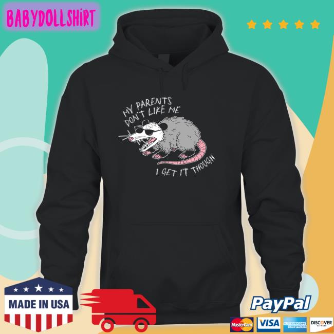 My Parents Don't Like Me I Get It Though Shirt