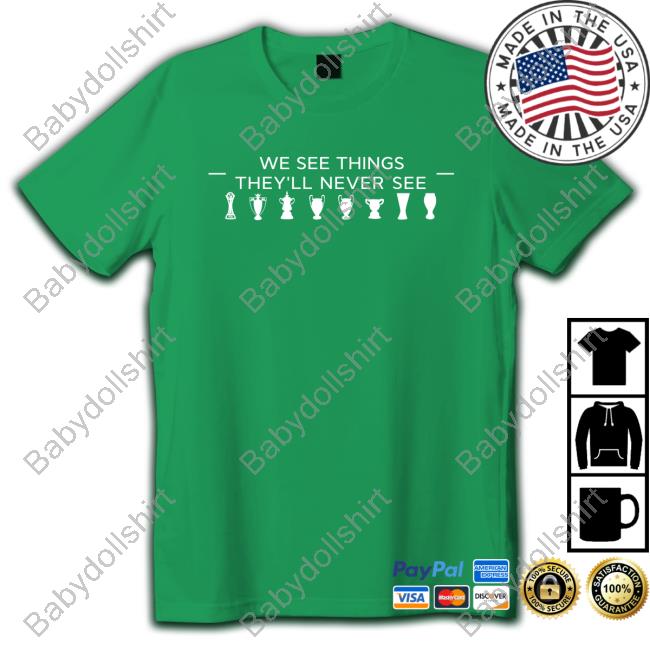 We See Things They'll Never See Tee