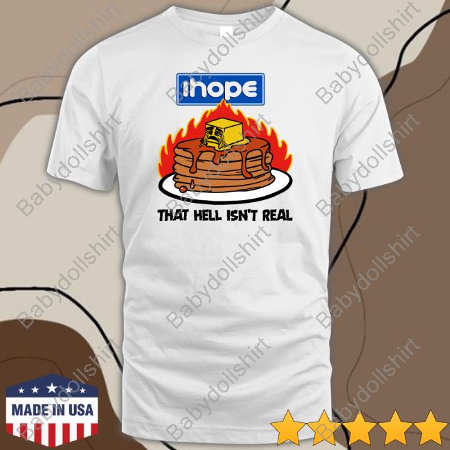 Ihope That Hell Isn't Real Shirt