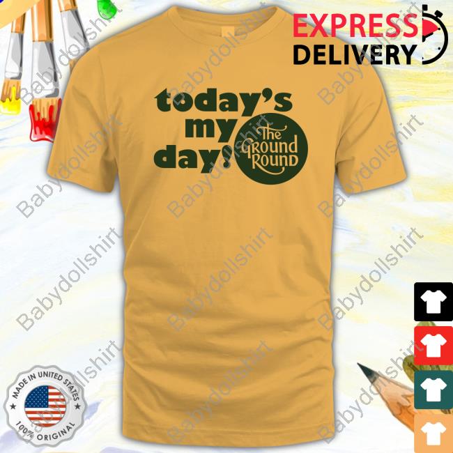 Official Today Is My Day The Ground Round New Shirt