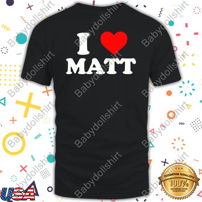 I Love Matt Shirts