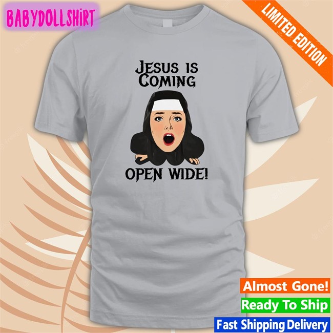 Shirts That Go Hard Jesus Is Coming Open Wide Shirts