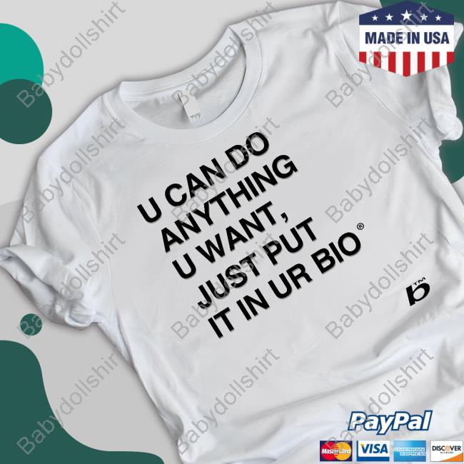 U Can Do Anything U Want Just Put It In Ur Bio Tee Shirt