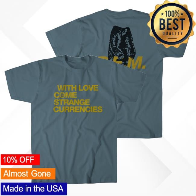 With Love Come Strange Currencies R.E.M New Shirt