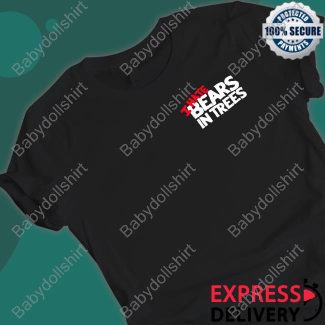 Official I Hate Bears In Trees Shirts