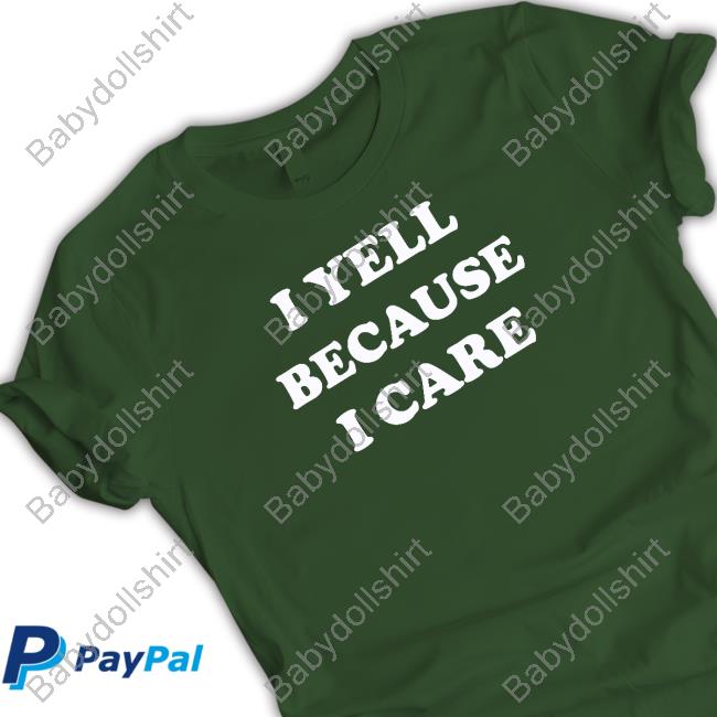 Official I Yell Because I Care Tee Shirt I Yell Because I Care T-Shirt