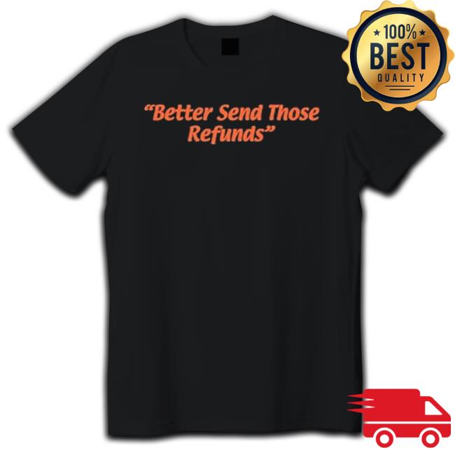 Official Better Send Those Refunds Sweatshirts