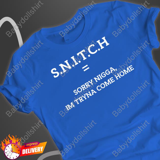 SNITCH Equal Sorry Nigga Im Tryna Come Home Tee Qurandale