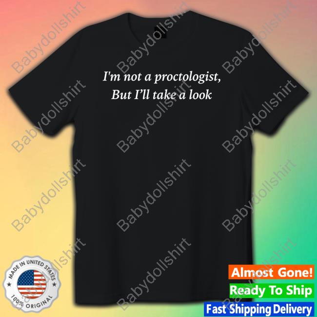 Official I'm Not A Proctologist But I’Ll Take A Look Shirts
