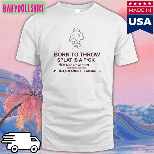 Mocha Born To Throw Splat Is A Fuck Classic Tee Shirts MochaSplats