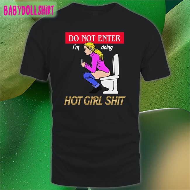 Shirts That Go Hard Do Not Enter I'm Doing Hot Girl Shit T Shirts The Good Shirts Merch