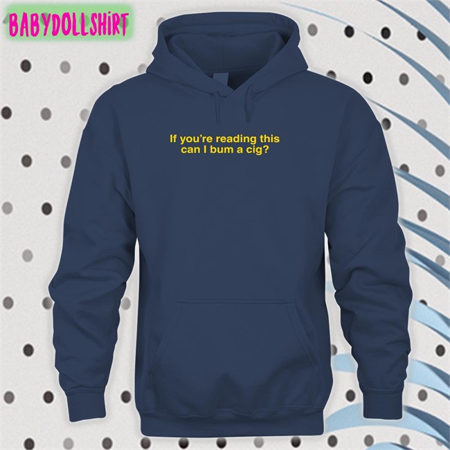If You're Reading This Can I Bum A Cig Sweatshirt Shitheadsteve
