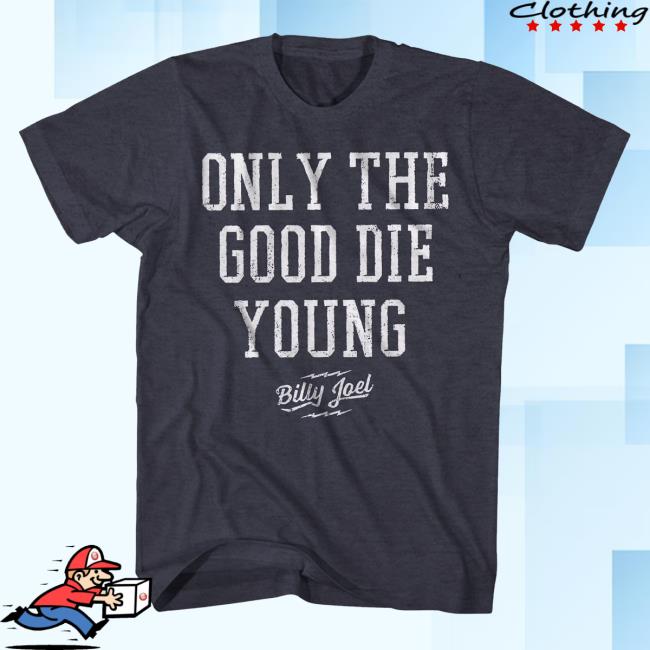 Official Billy Joel Merch Store Billy Joel Only The Good Die Young Hot Shirt Billy Joel Apparel Clothing Shop