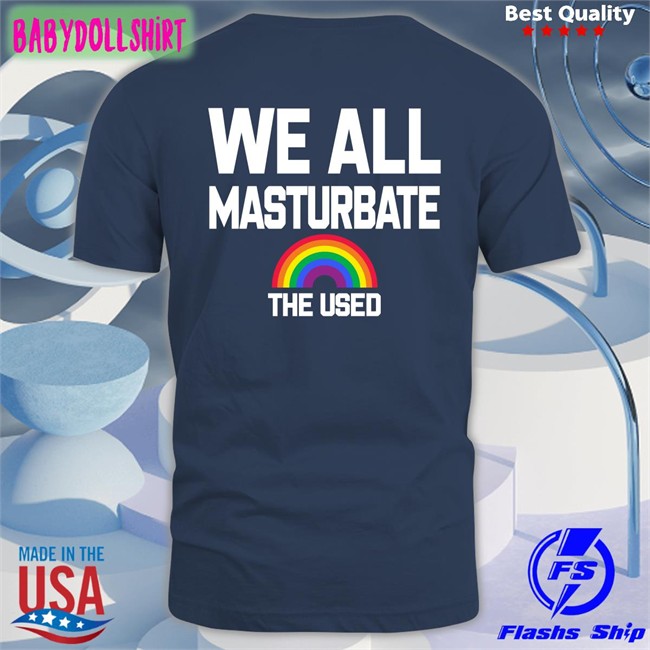 Gay Or Straight We All Masturbate Shirts Gay Or Straight We All Masturbate Tee Shirt The Used
