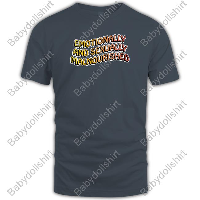 Emotionally And Sexually Malnourished T Shirt