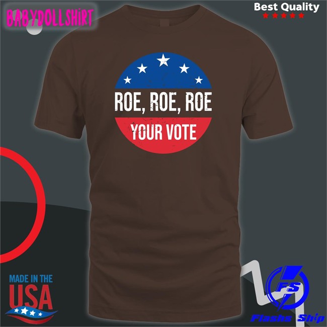 Roe Roe Roe Your Vote Hoodie Heidiho Roe Roe Roe Your Vote Shirts Vote Blue In 2022