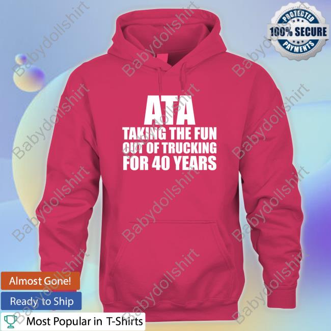 Ata Taking The Fun Out Of Trucking For 40 Years T Shirt