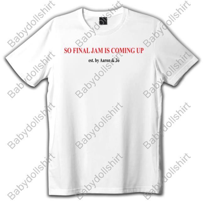 Aaron And Jo Merch So Final Jam Is Coming Up T Shirts