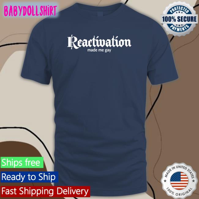 Howlcorp Merch Reactivation Made Me Gay T Shirts