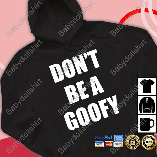 Don't Be A Goofy Shirt Funny