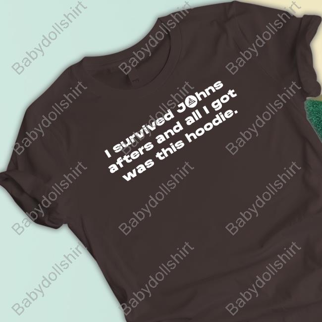 John Summit I Survived Johns Afters And All I Got Was This Hoodie Shirt