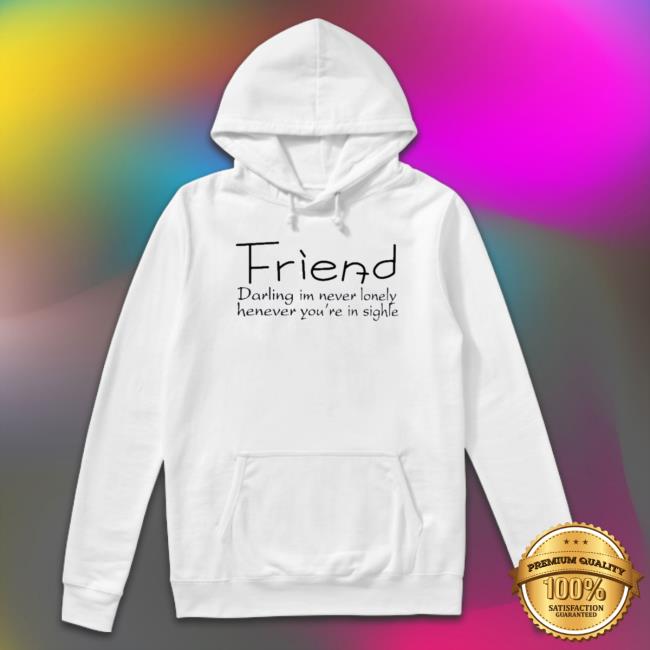 Official Friend Darling I'm Never Lonely Whenever You're In Single Long Sleeve Shirt