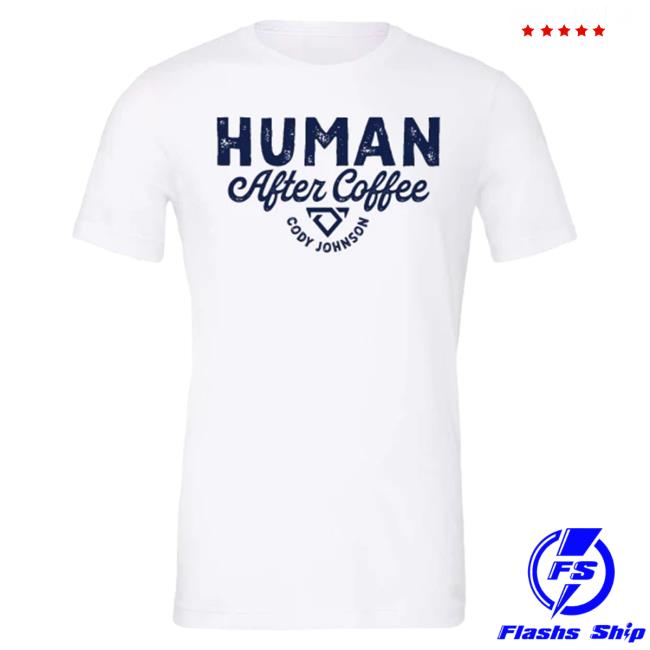 Official Cody Johnson Merch Store Cody Johnson Human After Coffee Attractive Shirt Cody Johnson Apparel Clothing Shop CodyJohnson