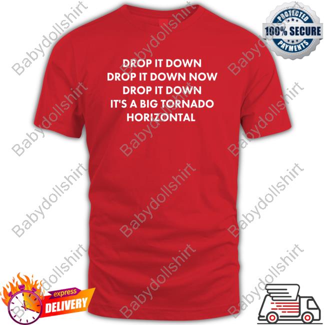 Drop It Down Drop It Down Now Drop It Down It's A Big Tornado Horizontal Shirt