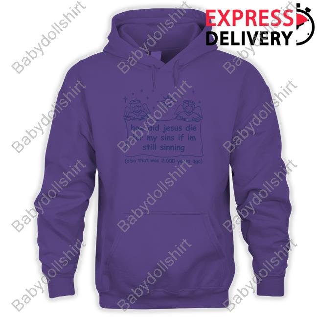 How Did Jesus Die For My Sins If I'm Still Sinning Hoodie