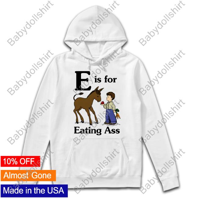Goodshirts Merch E Is For Eating Ass Shirt Shirts That Go Hard