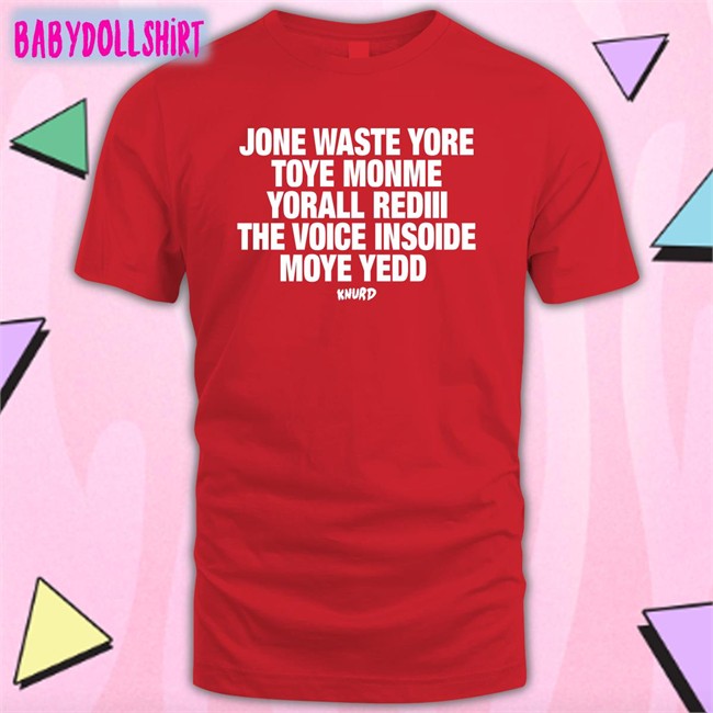 Knurd Jone Waste Yore Toye Monme Yorall Rediii The Voice Insoide Moye Yedd Long Sleeve T Shirt Redlineclifford