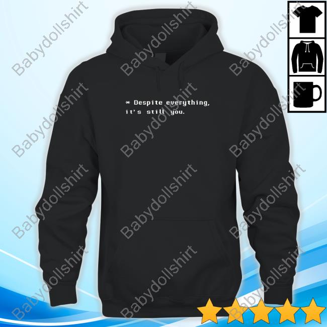 Ashleyroboto Despite Everything It's Still You T Shirt