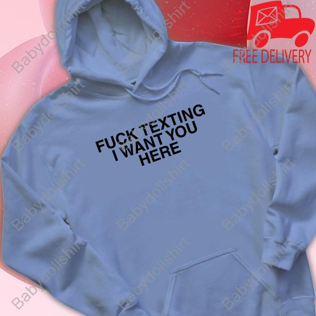 Fuck Texting I Want You Here Long Sleeve T Shirt