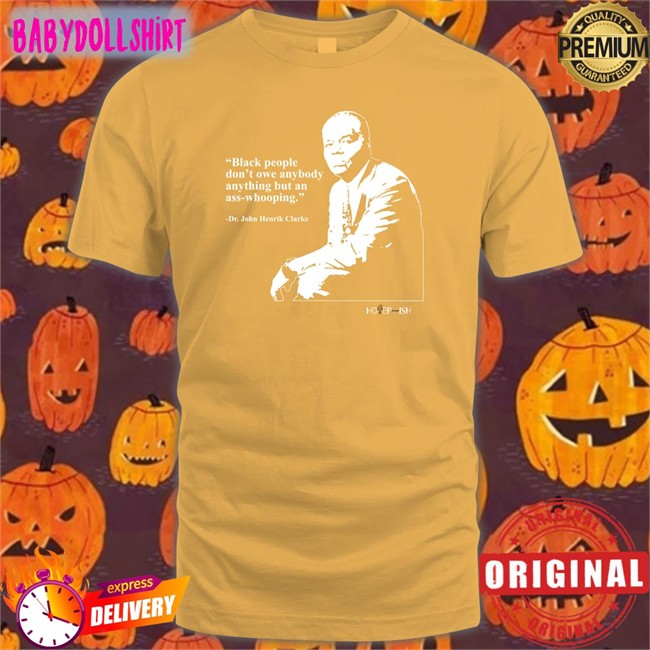 Hotepish Merch Black People Don't Owe Anybody Anything But An Ass-Whooping Dr. John Henrik Clarke Crewneck