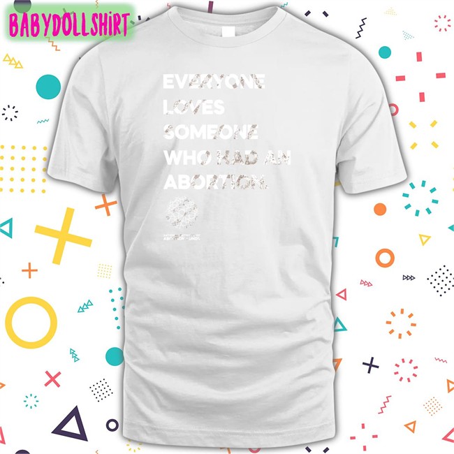 Official Abortionfunds Merch Everyone Loves Someone Who Had An Abortion Shirt Kilonova Gold