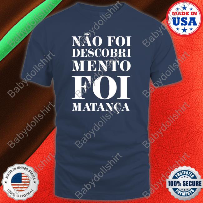 Não Foi Descobrimento Foi Matança T Shirt