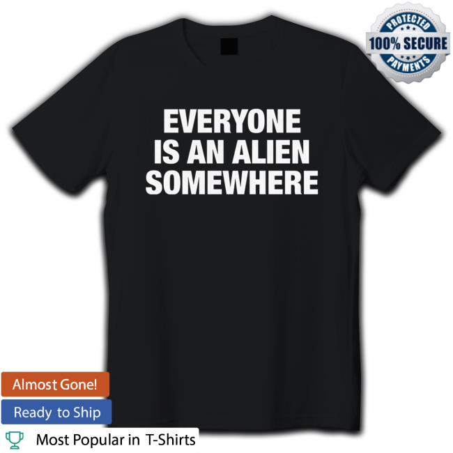 Everyone Is An Alien Somewhere Shirt