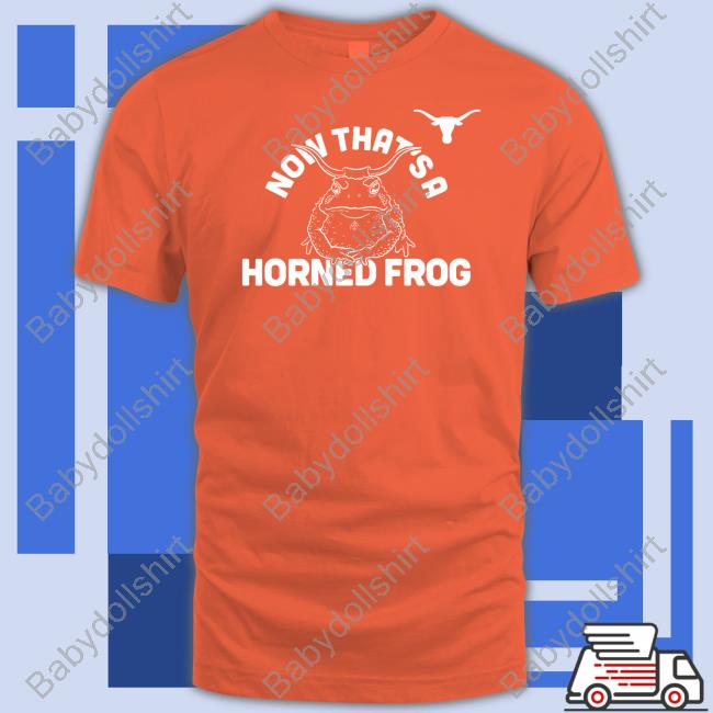 Official Texas Longhorns Now That's A Horned Frog Shirt