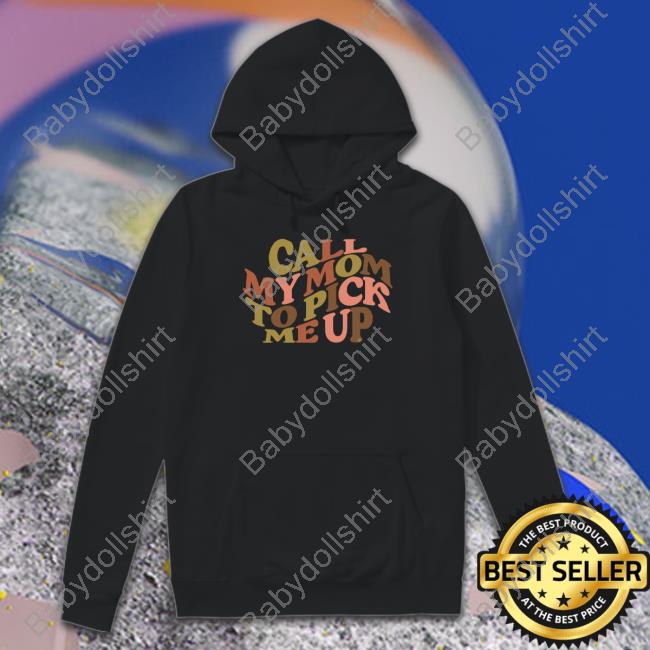 Call My Mom To Pick Me Up Tee Shirt