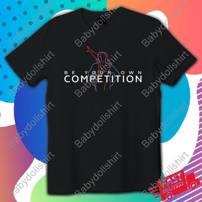 Be Your Own Competition Shirt